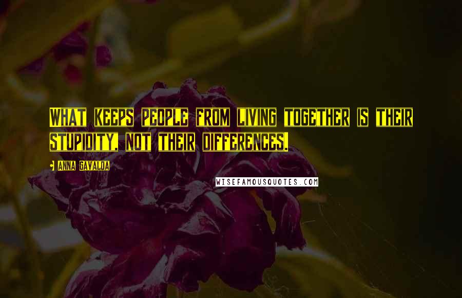 Anna Gavalda Quotes: What keeps people from living together is their stupidity, not their differences.