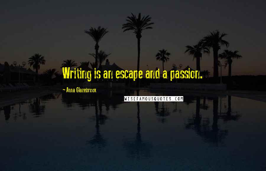 Anna Glazebrook Quotes: Writing is an escape and a passion.