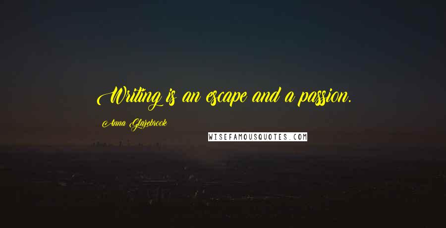 Anna Glazebrook Quotes: Writing is an escape and a passion.