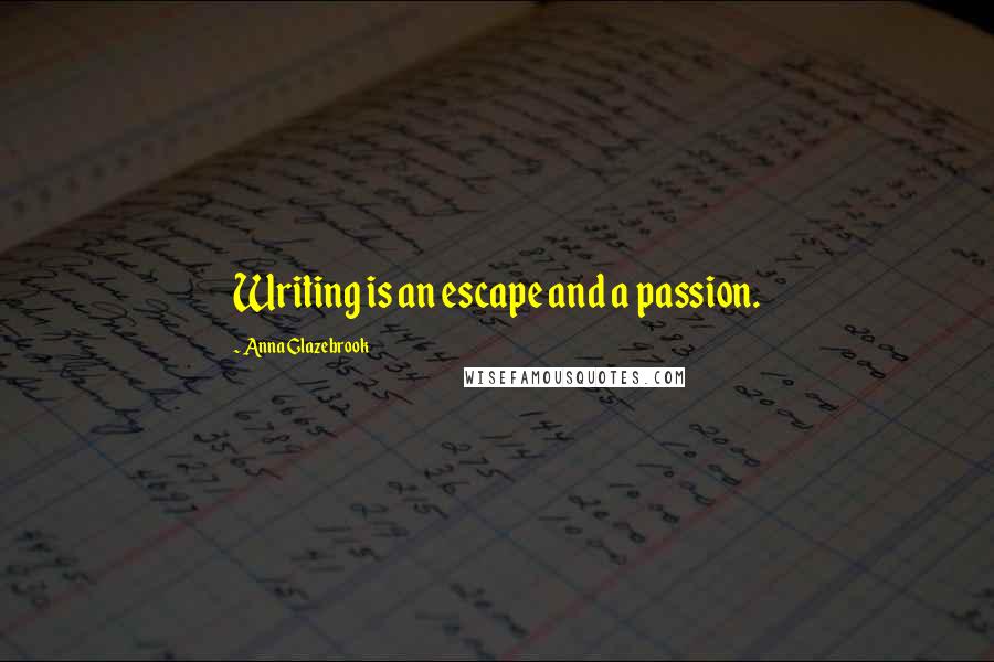 Anna Glazebrook Quotes: Writing is an escape and a passion.