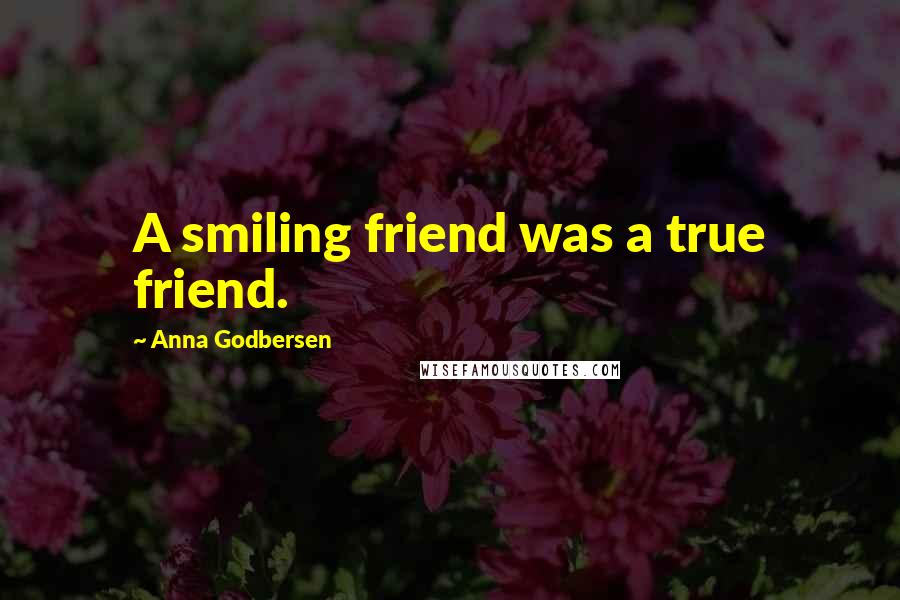 Anna Godbersen Quotes: A smiling friend was a true friend.