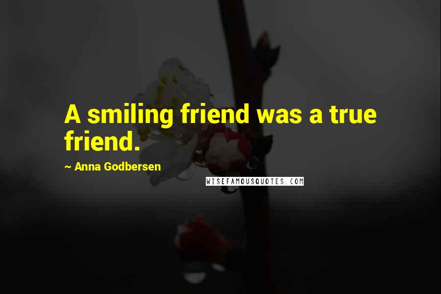 Anna Godbersen Quotes: A smiling friend was a true friend.