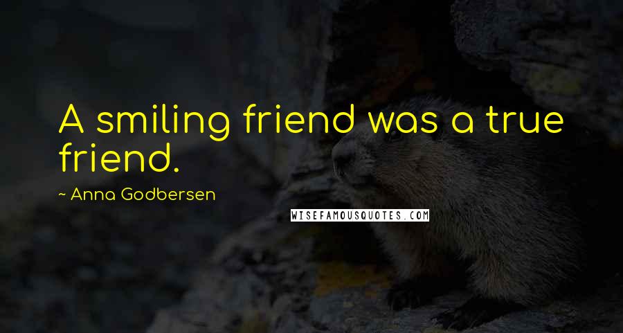 Anna Godbersen Quotes: A smiling friend was a true friend.