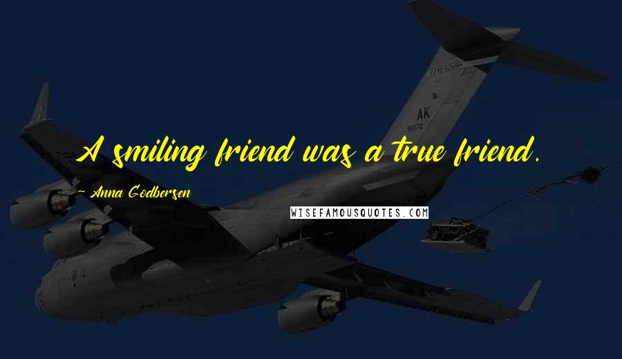 Anna Godbersen Quotes: A smiling friend was a true friend.