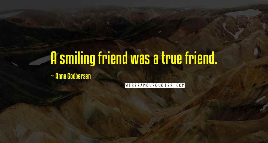 Anna Godbersen Quotes: A smiling friend was a true friend.