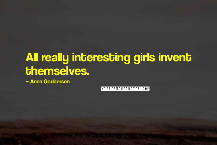 Anna Godbersen Quotes: All really interesting girls invent themselves.