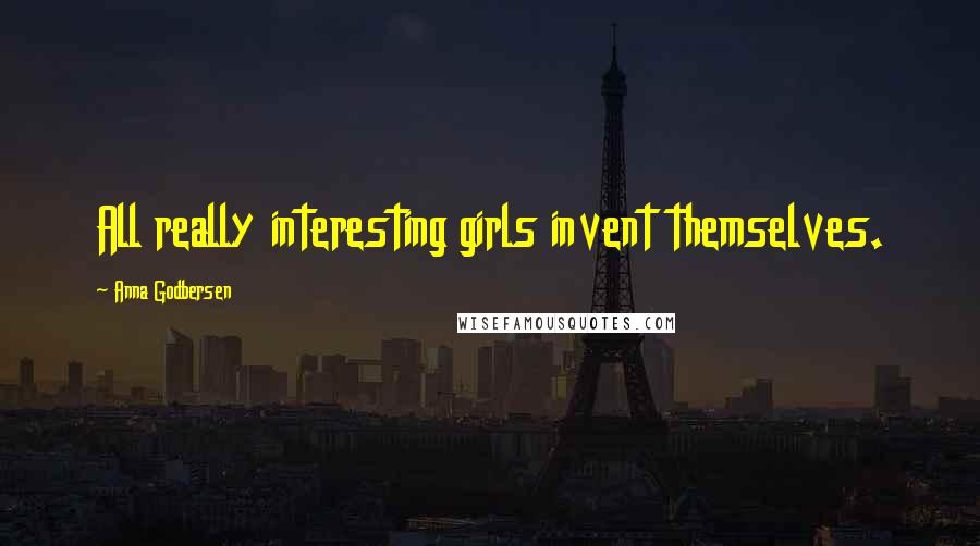 Anna Godbersen Quotes: All really interesting girls invent themselves.
