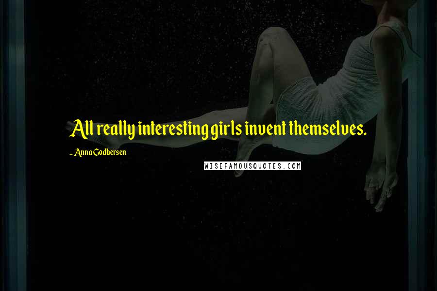 Anna Godbersen Quotes: All really interesting girls invent themselves.