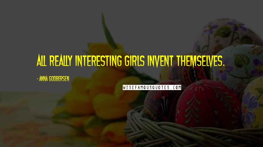 Anna Godbersen Quotes: All really interesting girls invent themselves.