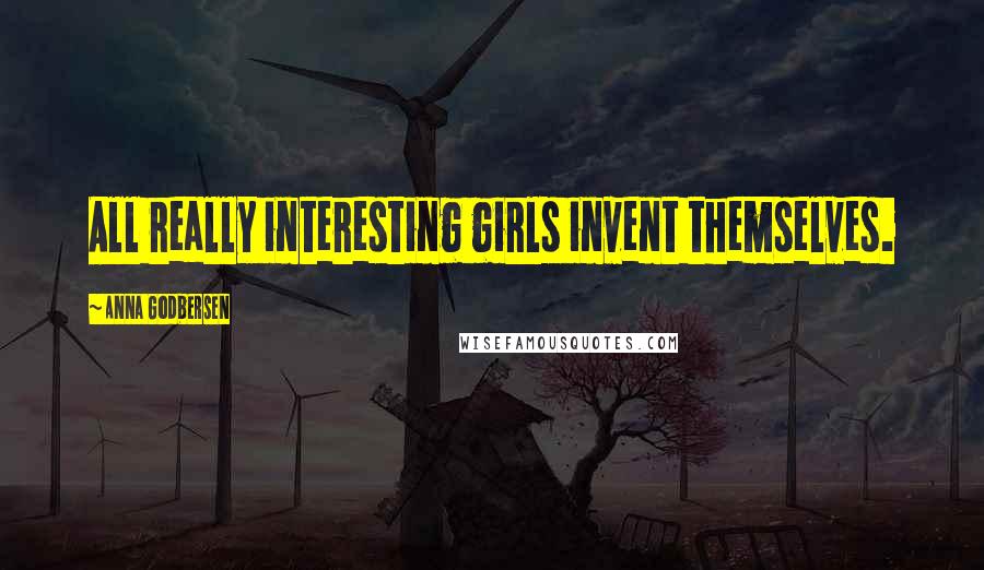 Anna Godbersen Quotes: All really interesting girls invent themselves.