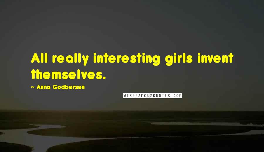 Anna Godbersen Quotes: All really interesting girls invent themselves.