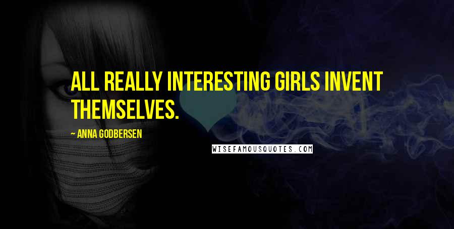 Anna Godbersen Quotes: All really interesting girls invent themselves.