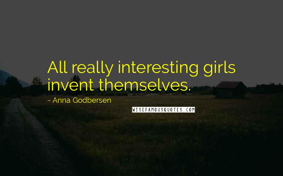 Anna Godbersen Quotes: All really interesting girls invent themselves.