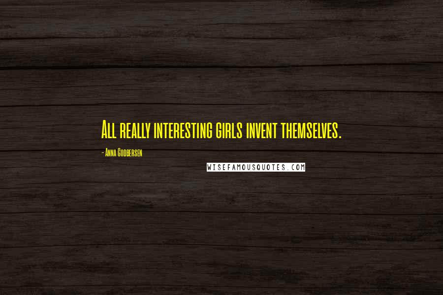 Anna Godbersen Quotes: All really interesting girls invent themselves.