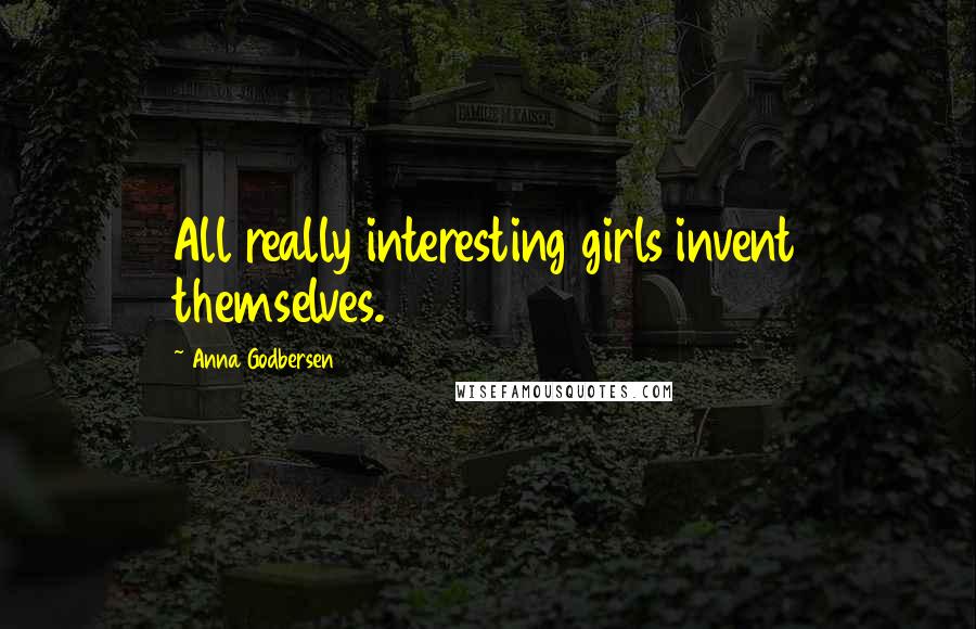 Anna Godbersen Quotes: All really interesting girls invent themselves.