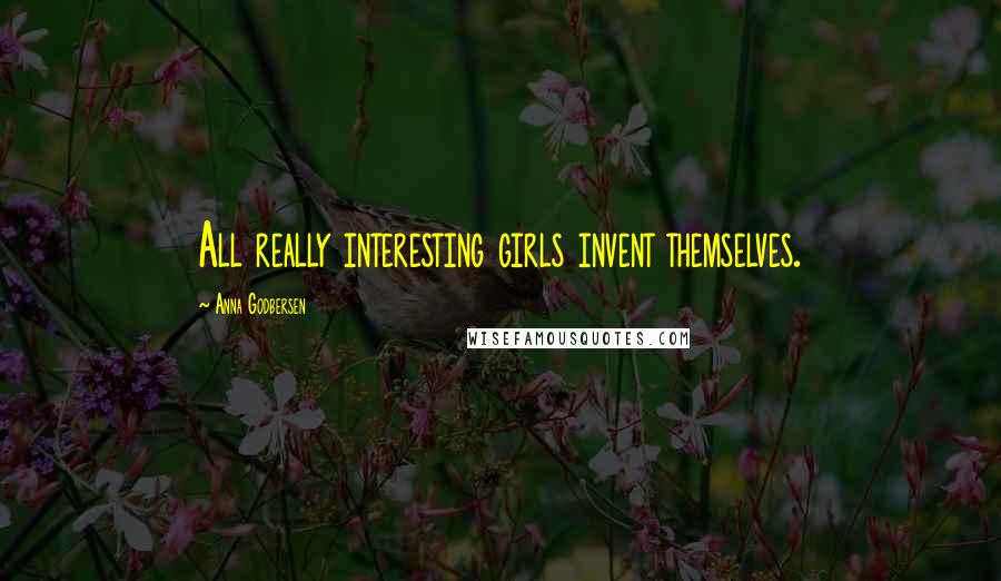 Anna Godbersen Quotes: All really interesting girls invent themselves.