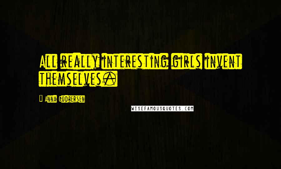 Anna Godbersen Quotes: All really interesting girls invent themselves.