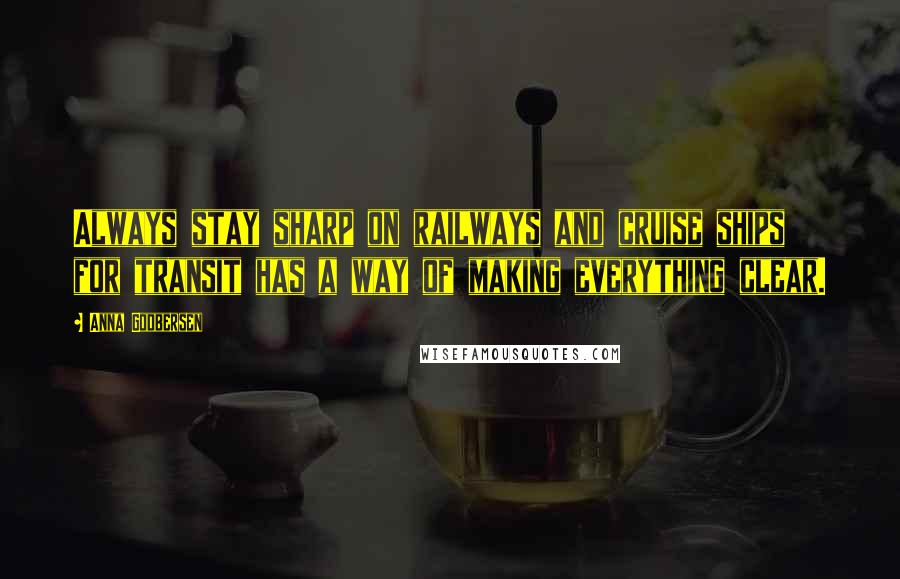 Anna Godbersen Quotes: Always stay sharp on railways and cruise ships for transit has a way of making everything clear.