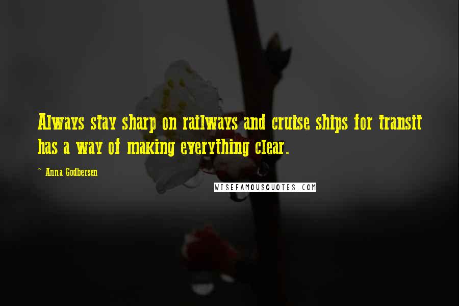 Anna Godbersen Quotes: Always stay sharp on railways and cruise ships for transit has a way of making everything clear.