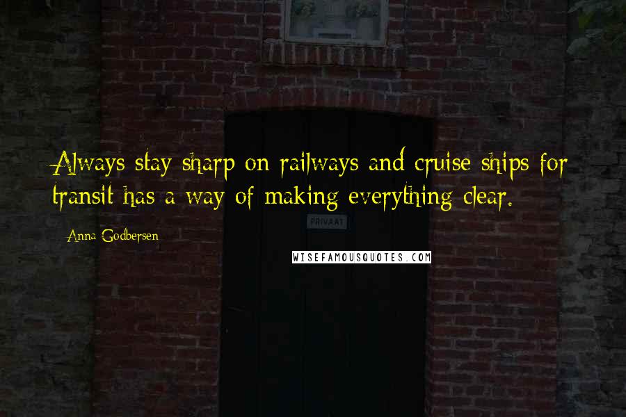 Anna Godbersen Quotes: Always stay sharp on railways and cruise ships for transit has a way of making everything clear.
