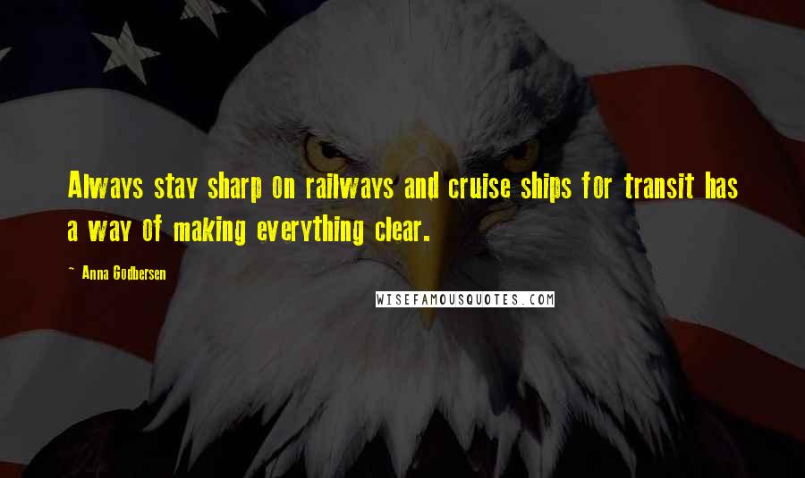 Anna Godbersen Quotes: Always stay sharp on railways and cruise ships for transit has a way of making everything clear.