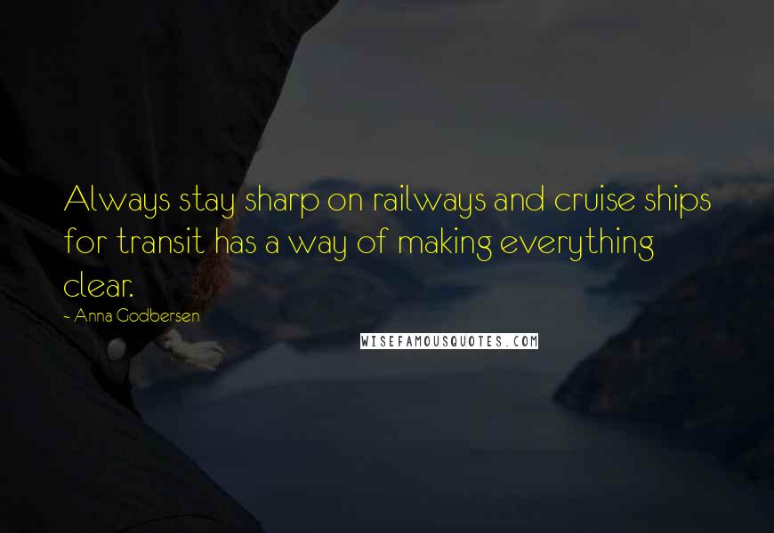 Anna Godbersen Quotes: Always stay sharp on railways and cruise ships for transit has a way of making everything clear.