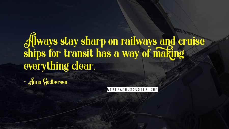 Anna Godbersen Quotes: Always stay sharp on railways and cruise ships for transit has a way of making everything clear.