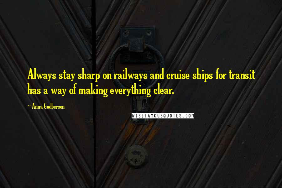 Anna Godbersen Quotes: Always stay sharp on railways and cruise ships for transit has a way of making everything clear.
