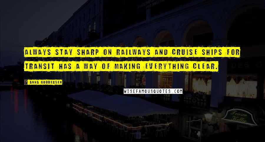 Anna Godbersen Quotes: Always stay sharp on railways and cruise ships for transit has a way of making everything clear.