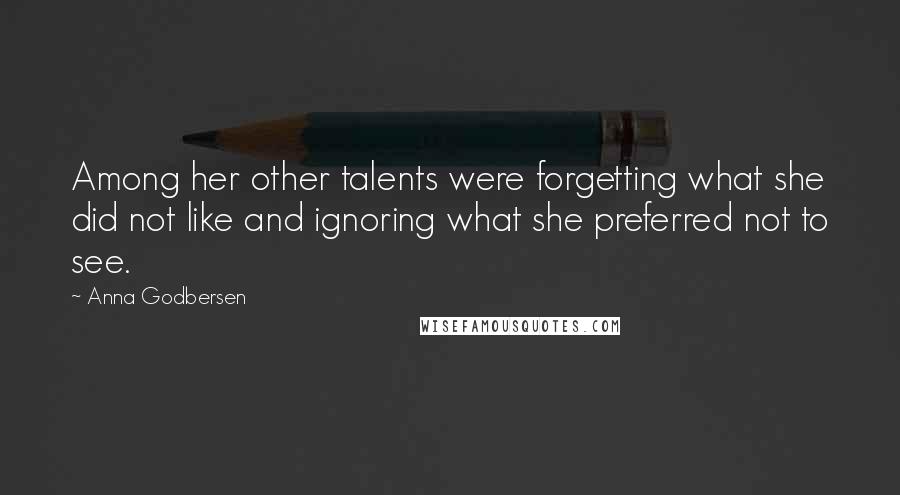 Anna Godbersen Quotes: Among her other talents were forgetting what she did not like and ignoring what she preferred not to see.