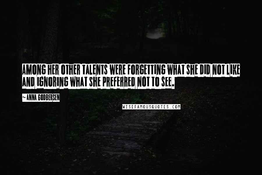 Anna Godbersen Quotes: Among her other talents were forgetting what she did not like and ignoring what she preferred not to see.