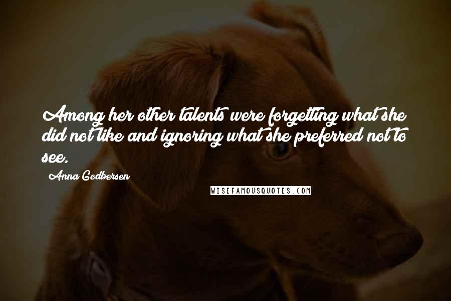 Anna Godbersen Quotes: Among her other talents were forgetting what she did not like and ignoring what she preferred not to see.