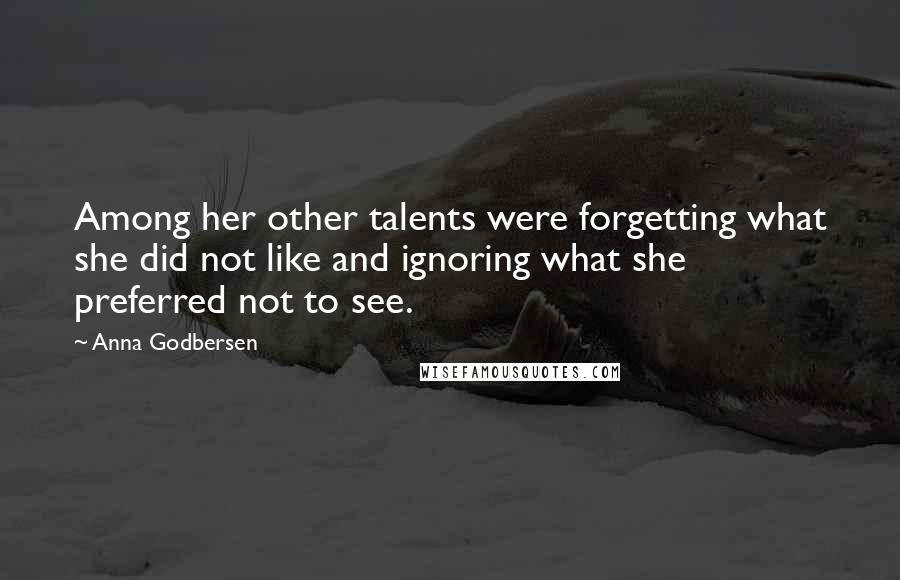 Anna Godbersen Quotes: Among her other talents were forgetting what she did not like and ignoring what she preferred not to see.