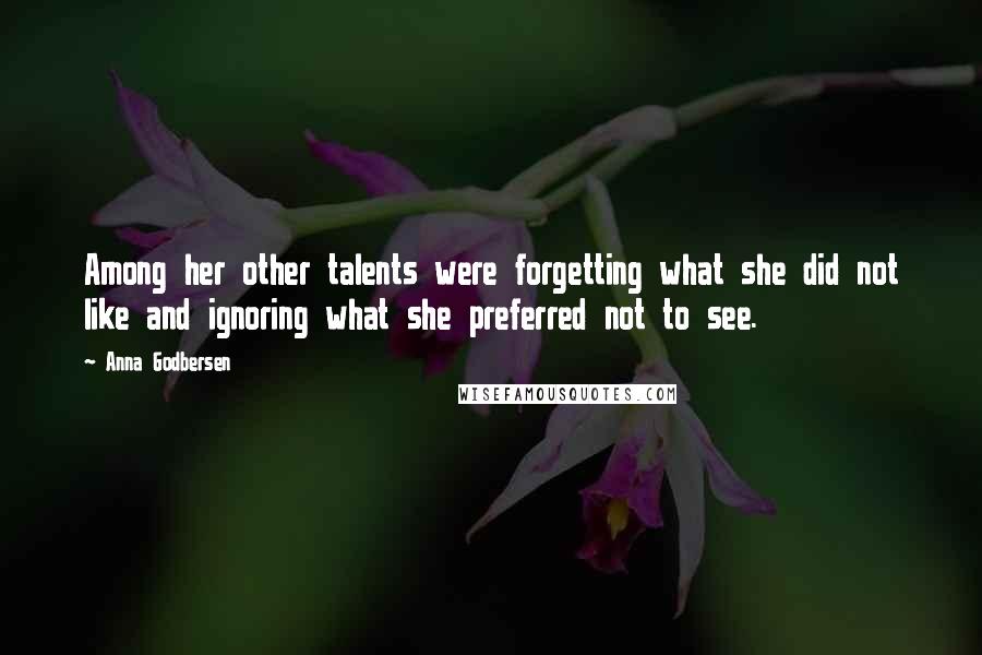 Anna Godbersen Quotes: Among her other talents were forgetting what she did not like and ignoring what she preferred not to see.