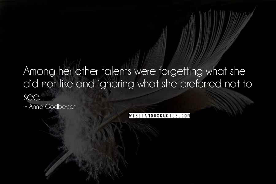 Anna Godbersen Quotes: Among her other talents were forgetting what she did not like and ignoring what she preferred not to see.