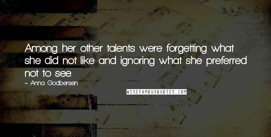 Anna Godbersen Quotes: Among her other talents were forgetting what she did not like and ignoring what she preferred not to see.