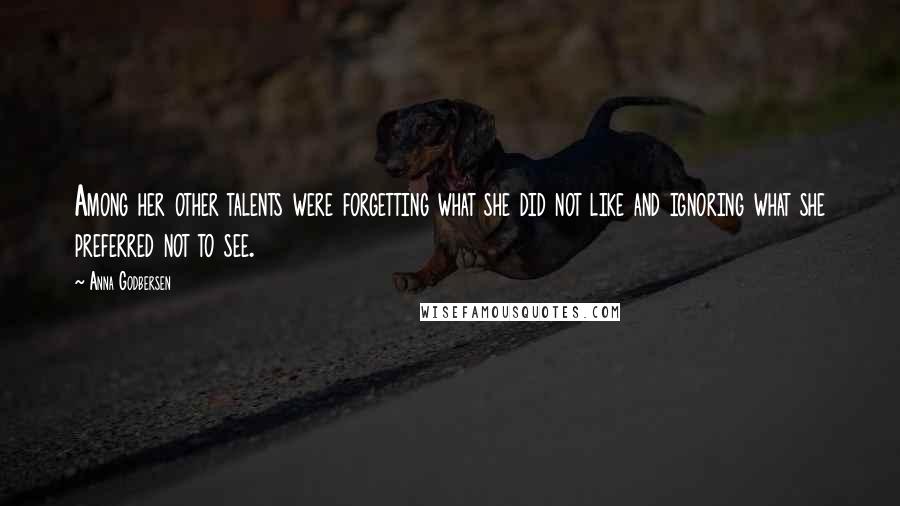 Anna Godbersen Quotes: Among her other talents were forgetting what she did not like and ignoring what she preferred not to see.