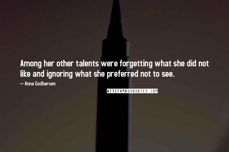 Anna Godbersen Quotes: Among her other talents were forgetting what she did not like and ignoring what she preferred not to see.