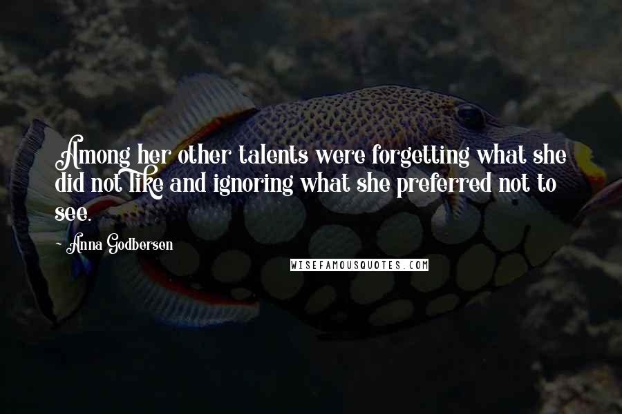 Anna Godbersen Quotes: Among her other talents were forgetting what she did not like and ignoring what she preferred not to see.