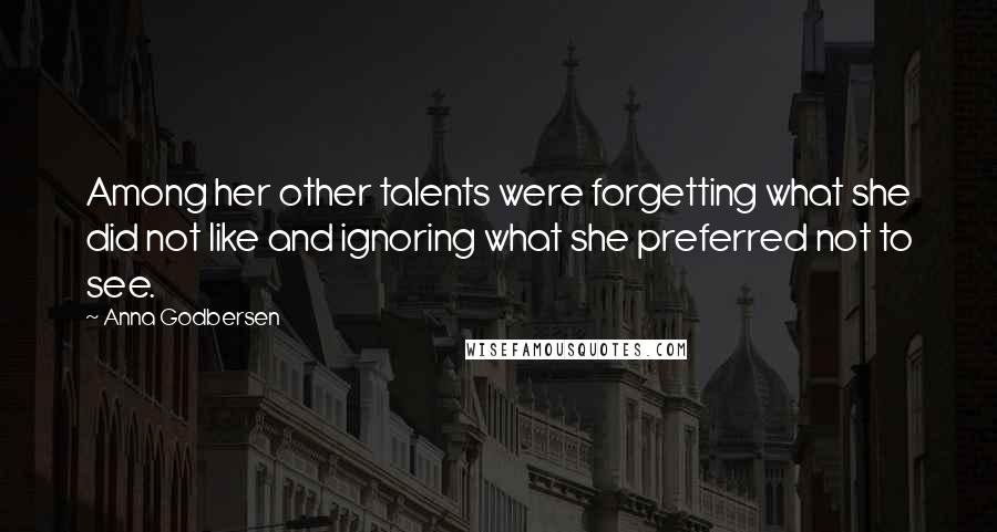 Anna Godbersen Quotes: Among her other talents were forgetting what she did not like and ignoring what she preferred not to see.