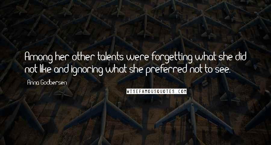 Anna Godbersen Quotes: Among her other talents were forgetting what she did not like and ignoring what she preferred not to see.