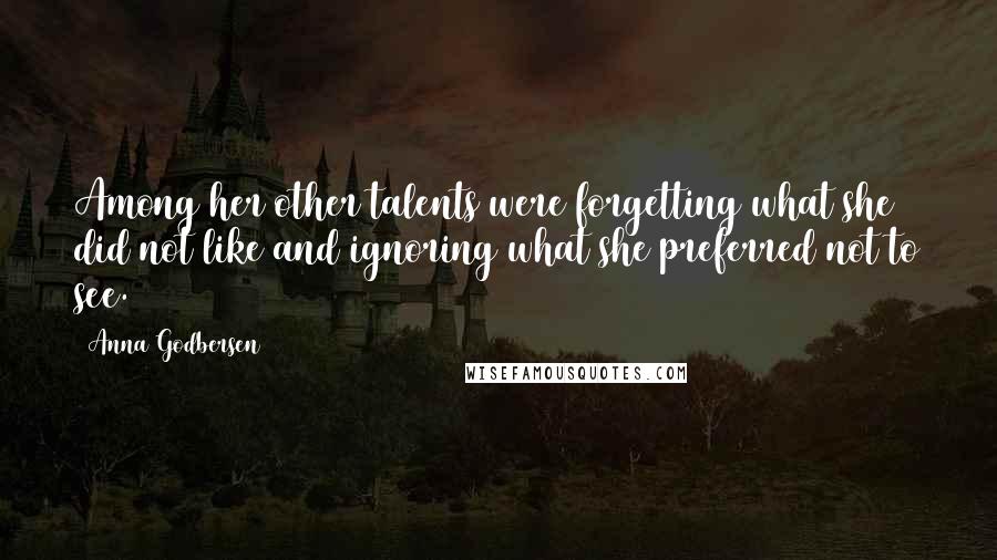 Anna Godbersen Quotes: Among her other talents were forgetting what she did not like and ignoring what she preferred not to see.