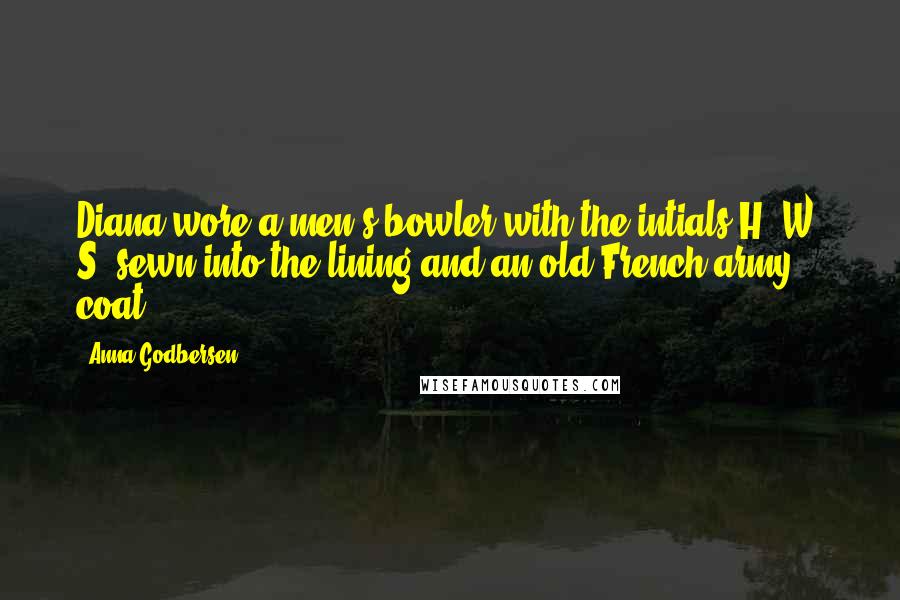 Anna Godbersen Quotes: Diana wore a men's bowler with the intials H. W. S. sewn into the lining and an old French army coat.