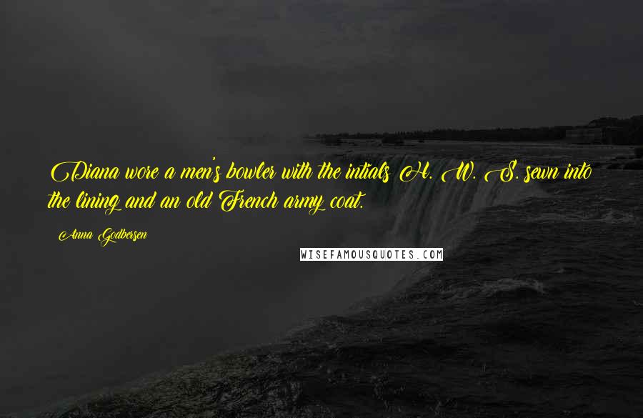 Anna Godbersen Quotes: Diana wore a men's bowler with the intials H. W. S. sewn into the lining and an old French army coat.