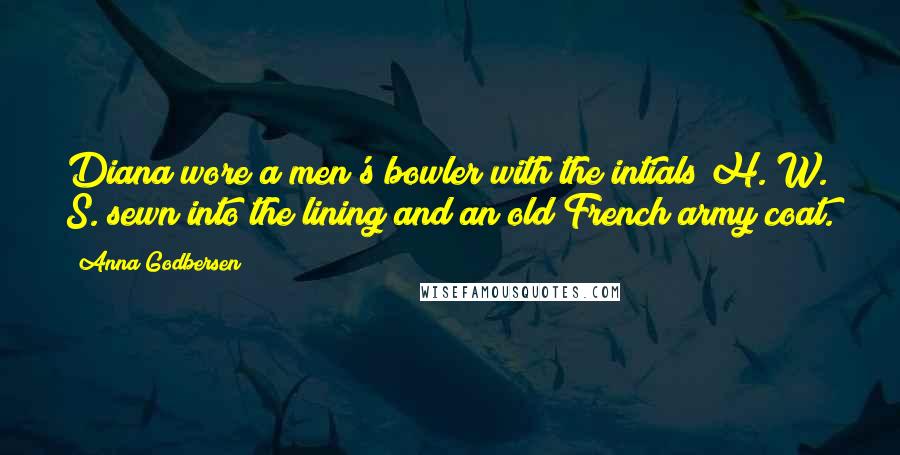 Anna Godbersen Quotes: Diana wore a men's bowler with the intials H. W. S. sewn into the lining and an old French army coat.