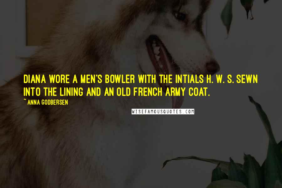 Anna Godbersen Quotes: Diana wore a men's bowler with the intials H. W. S. sewn into the lining and an old French army coat.