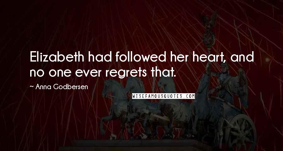Anna Godbersen Quotes: Elizabeth had followed her heart, and no one ever regrets that.