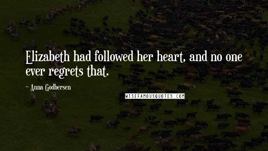 Anna Godbersen Quotes: Elizabeth had followed her heart, and no one ever regrets that.