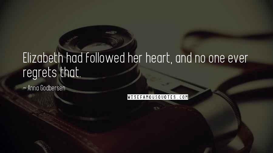 Anna Godbersen Quotes: Elizabeth had followed her heart, and no one ever regrets that.