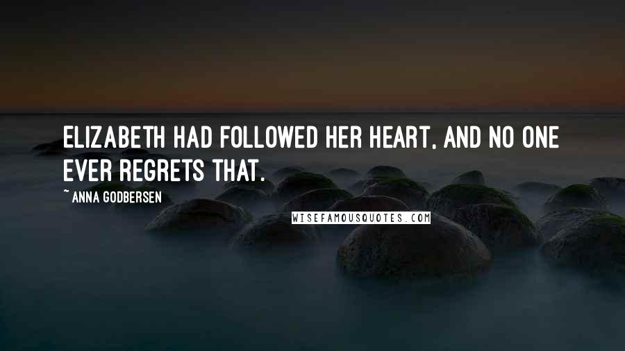 Anna Godbersen Quotes: Elizabeth had followed her heart, and no one ever regrets that.